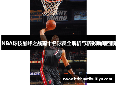 NBA球技巅峰之战前十名球员全解析与精彩瞬间回顾