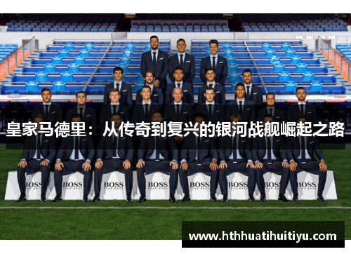 皇家马德里：从传奇到复兴的银河战舰崛起之路
