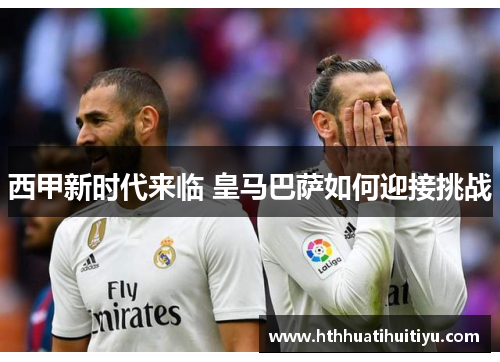 西甲新时代来临 皇马巴萨如何迎接挑战