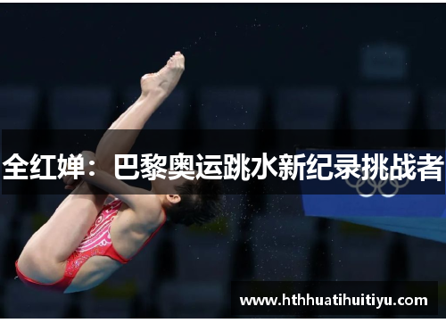 全红婵：巴黎奥运跳水新纪录挑战者