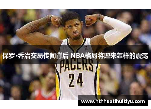 保罗·乔治交易传闻背后 NBA格局将迎来怎样的震荡