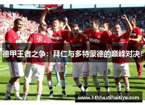 德甲王者之争：拜仁与多特蒙德的巅峰对决！