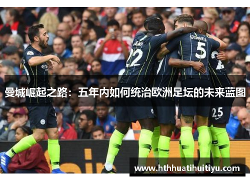 曼城崛起之路：五年内如何统治欧洲足坛的未来蓝图