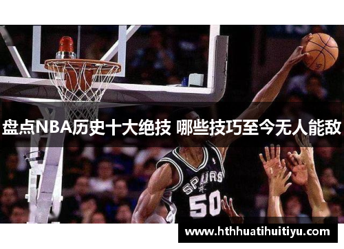 盘点NBA历史十大绝技 哪些技巧至今无人能敌