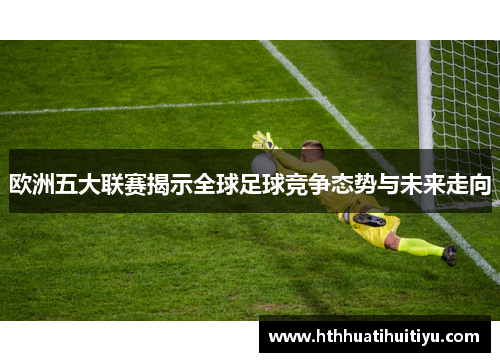 欧洲五大联赛揭示全球足球竞争态势与未来走向