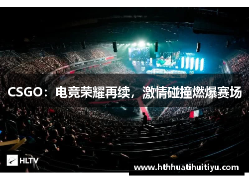 CSGO：电竞荣耀再续，激情碰撞燃爆赛场
