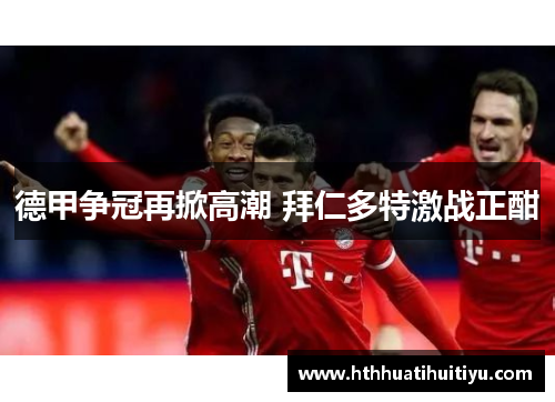 德甲争冠再掀高潮 拜仁多特激战正酣