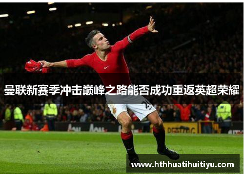 曼联新赛季冲击巅峰之路能否成功重返英超荣耀