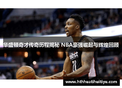 华盛顿奇才传奇历程揭秘 NBA豪强崛起与辉煌回顾