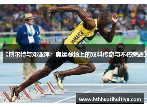 《博尔特与邓亚萍：奥运赛场上的双料传奇与不朽荣耀》